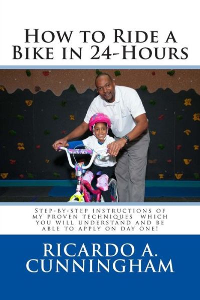 Cover for Ricardo a Cunningham · How to Ride a Bike in 24-hours: Step-by-step Instructions of My Proven Techniques Which You Will Understand and Be Able to Apply on Day One! (Paperback Book) (2015)