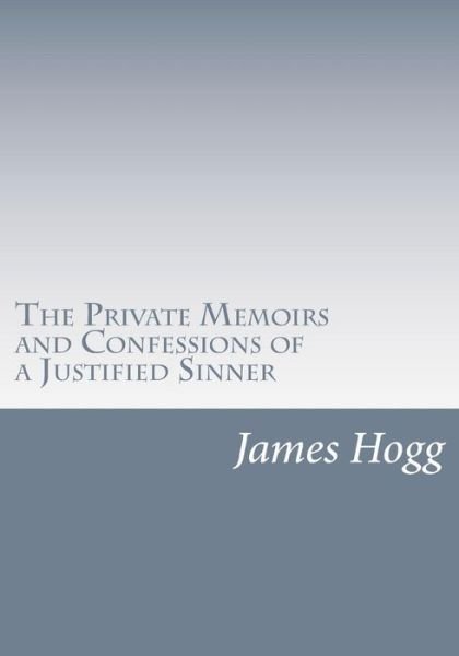 The Private Memoirs and Confessions of a Justified Sinner - James Hogg - Books - Createspace - 9781515277231 - July 31, 2015