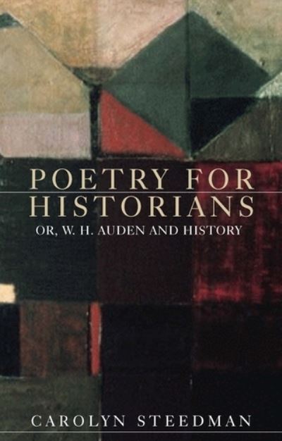 Cover for Carolyn Steedman · Poetry for Historians: Or, W. H. Auden and History (Paperback Book) (2018)