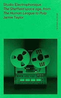 Studio Electrophonique: The Sheffield Space Age, from the Human League to Pulp - The British Pop Archive - Jamie Taylor - Böcker - Manchester University Press - 9781526183231 - 15 april 2025