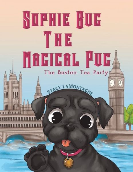 Cover for Stacy LaMontagne · Sophie Bug The Magical Pug: The Boston Tea Party (Paperback Book) (2020)