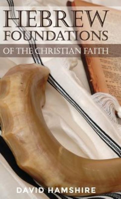 Hebrew Foundations of the Christian Faith - David Hamshire - Books - Wipf & Stock Publishers - 9781532669231 - February 15, 2019