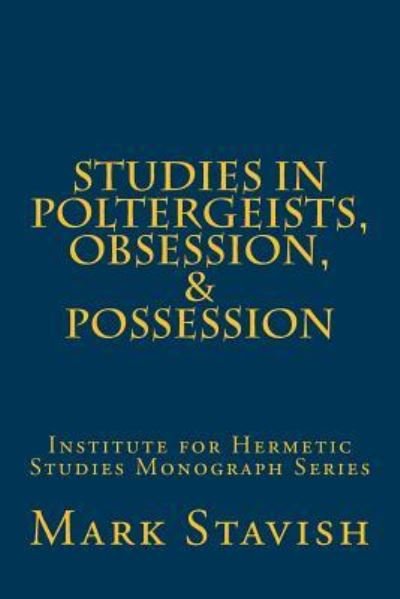 Cover for Mark Stavish · Studies in Poltergeists, Obsession, &amp; Possession (Paperback Book) (2016)