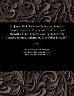 Cover for St. James Hall. Seventeenth Season. Saturday Popular Concerts. Programme and Analytical Remarks. Four Hundred and Eighty-Seventh Concert, Saturday Afternoon, November 14th, 1874 (Paperback Bog) (1901)