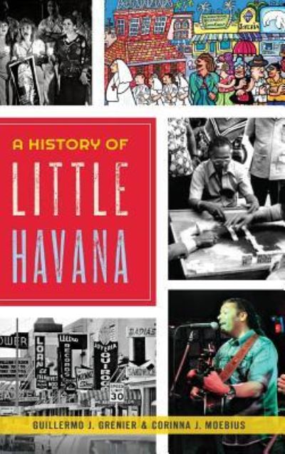 Cover for Guillermo J Grenier · A History of Little Havana (Hardcover Book) (2015)