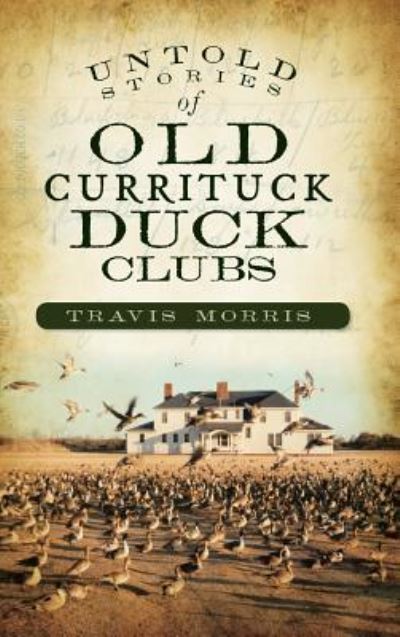 Cover for Travis Morris · Untold Stories of Old Currituck Duck Clubs (Hardcover Book) (2010)