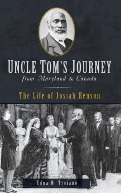 Cover for Edna M Troiano · Uncle Tom's Journey from Maryland to Canada : The Life of Josiah Henson (Hardcover Book) (2019)