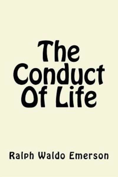 The Conduct of Life - Ralph Waldo Emerson - Books - Createspace Independent Publishing Platf - 9781542329231 - January 3, 2017