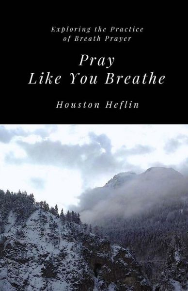 Cover for Houston Heflin · Pray Like You Breathe (Paperback Book) (2017)