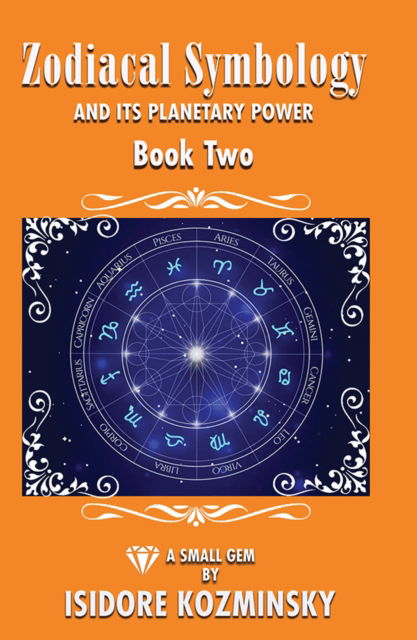 Zodiacal Symbology And It's Planetary Power: Book Two - Isidore Kozminsky - Książki - New Falcon Publications,U.S. - 9781561845231 - 20 grudnia 2023