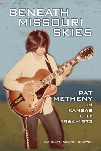 Cover for Carolyn Glenn Brewer · Beneath Missouri Skies: Pat Metheny in Kansas City, 1964-1972 - North Texas Lives of Musician Series (Gebundenes Buch) (2021)
