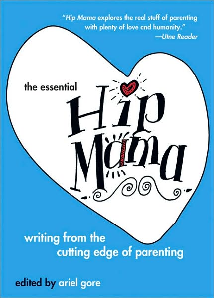 Cover for Ariel Gore · The Essential Hip Mama: Writing from the Cutting Edge of Parenting (Taschenbuch) (2004)