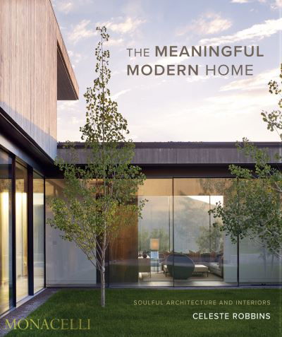 Cover for Celeste Robbins · The Meaningful Modern Home: Soulful Architecture and Interiors (Hardcover Book) (2023)