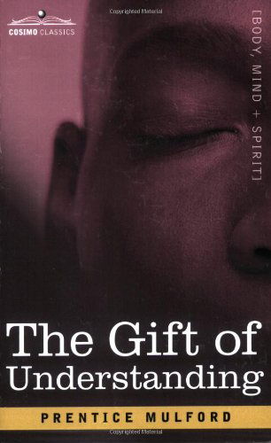 The Gift of Understanding: a Second Series of Essays by Prentice Mulford - Prentice Mulford - Books - Cosimo Classics - 9781602061231 - March 1, 2007