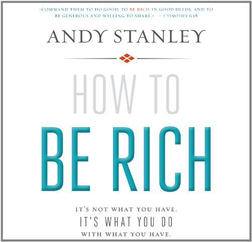 Cover for Andy Stanley · How to Be Rich (Library Edition): It's Not What You Have. It's What You Do with What You Have. (Audiobook (CD)) [Library edition] (2013)