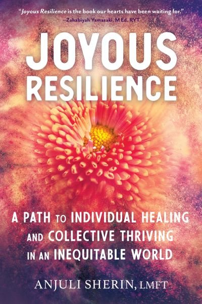 Cover for Anjuli Sherin · Joyous Resilience: Nurturing, Loving, and Protecting Ourselves in an Inequitable World (Paperback Book) (2021)