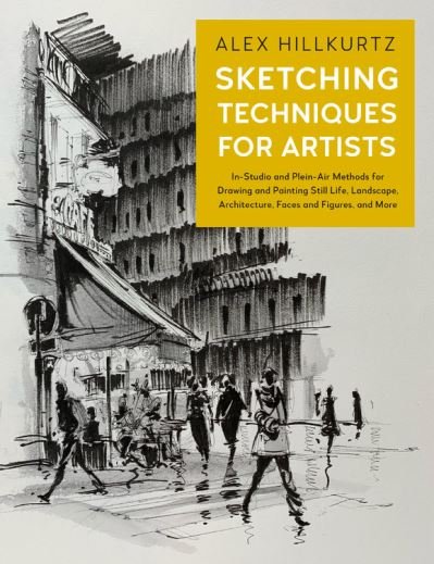 Cover for Alex Hillkurtz · Sketching Techniques for Artists: In-Studio and Plein-Air Methods for Drawing and Painting Still Lifes, Landscapes, Architecture, Faces and Figures, and More - For Artists (Paperback Book) (2021)