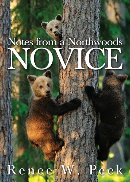 Cover for Renee W Peek · Notes from a Northwoods Novice (Paperback Book) (2017)