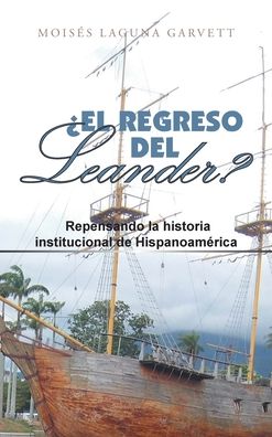 Cover for Moisés Laguna Garvett · ¿El Regreso Del Leander? Repensando La Historia Institucional De Hispanoamérica (Hardcover Book) (2021)