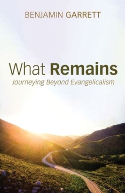 Cover for Benjamin Garrett · What Remains: Journeying Beyond Evangelicalism (Paperback Book) (2021)