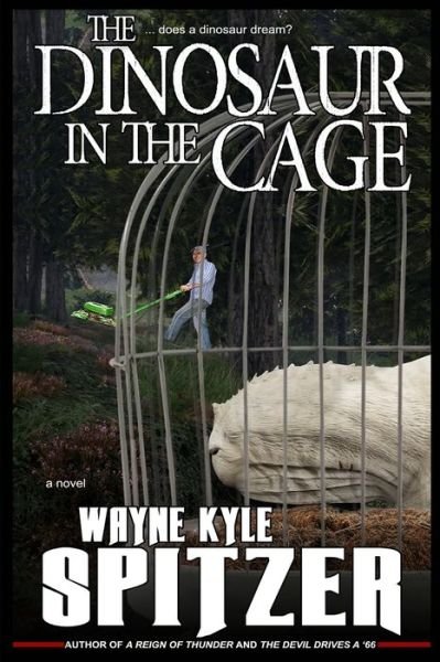 Cover for Wayne Kyle Spitzer · The Dinosaur in the Cage (Paperback Book) (2019)