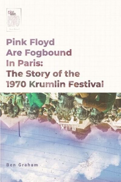 Ben Graham · Pink Floyd Are Fogbound In Paris: The Story of the 1970 Krumlin Pop Festival (Paperback Book) (2024)