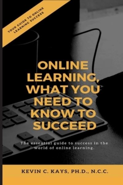 Cover for Kevin C Kays Phd · Online Learning, What You Need to Know to Succeed! (Paperback Book) (2019)