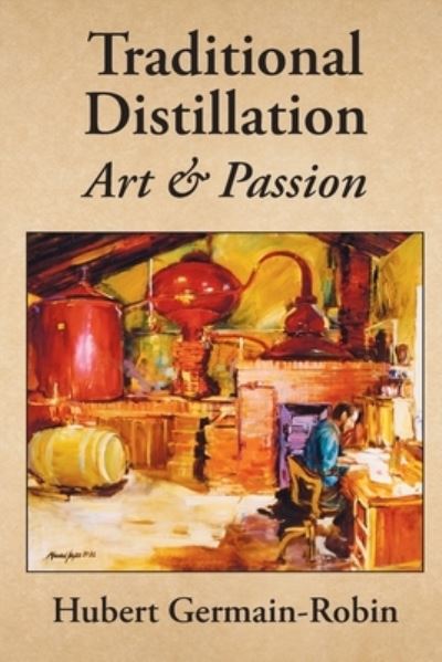 Traditional Distillation Art and Passion - Hubert Germain-Robin - Kirjat - White Mule Press - 9781736980231 - keskiviikko 7. huhtikuuta 2021