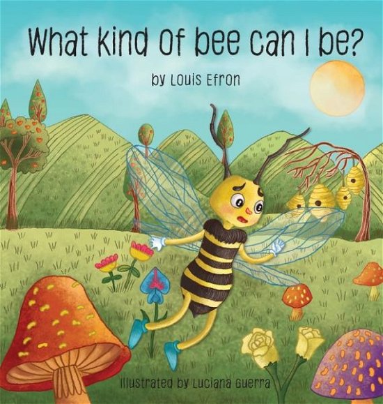 Cover for Louis Efron · What Kind of Bee Can I Be (Hardcover Book) (2019)