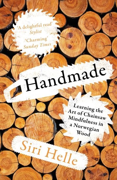 Cover for Siri Helle · Handmade: Learning the Art of Chainsaw Mindfulness in a Norwegian Wood (Taschenbuch) (2023)