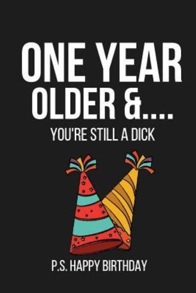 Cover for Celebrate Creations Co · One Year Older &amp;... You're Still a Dick P.S. Happy Birthday (Paperback Book) (2019)