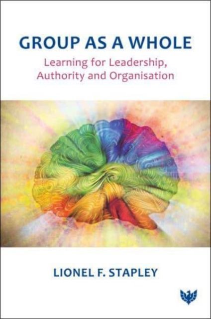 Group as a Whole: Learning for Leadership, Authority and Organisation - Lionel F. Stapley - Kirjat - Karnac Books - 9781800131231 - perjantai 13. syyskuuta 2024