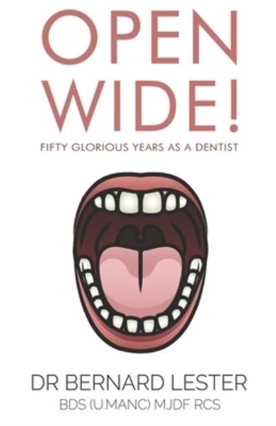 Cover for BDS (U.Manc) MJDF RCS, Dr Bernard Lester · Open Wide! Fifty Glorious Years as a Dentist (Paperback Book) (2021)