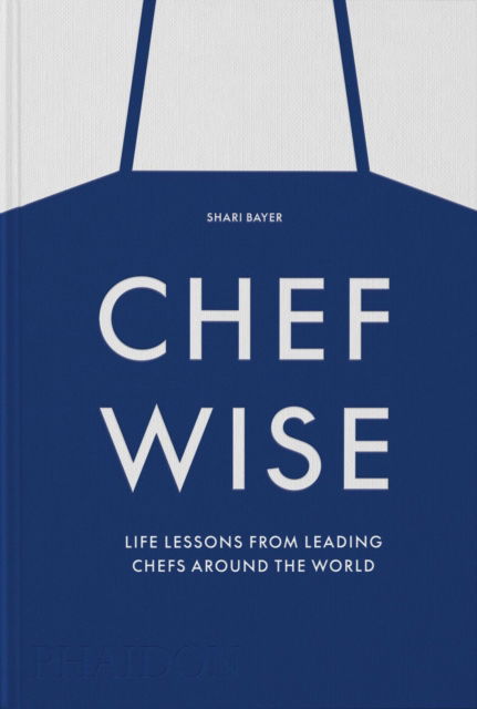 Cover for Shari Bayer · Chefwise: Life Lessons from Leading Chefs Around the World (Hardcover Book) (2023)