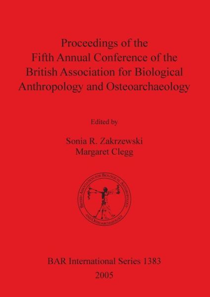 Cover for British Association for Biological Anthropology and Osteoarchaeology Conference · Proceedings of the fifth annual conference of the British Association for Biological Anthropology and Osteoarchaeology (Book) (2005)
