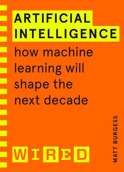 Artificial Intelligence (WIRED guides): How Machine Learning Will Shape the Next Decade - Matthew Burgess - Books - Cornerstone - 9781847943231 - March 25, 2021