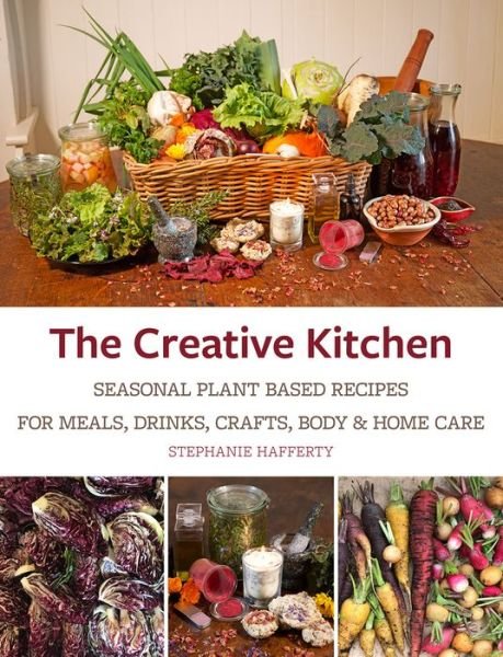 Cover for Stephanie Hafferty · The Creative Kitchen: Seasonal Plant Based Recipes for Meals, Drinks, Garden and Self Care (Taschenbuch) (2019)