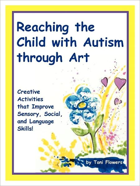 Cover for Toni Flowers · Reaching the Child with Autism through Art: Practical, fun activities to enhance sensory motor skills and to improve tactile and concept awareness (Paperback Book) (1996)