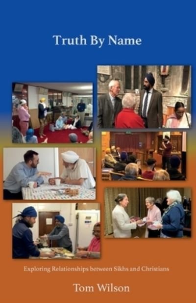 Truth By Name: Exploring Relationships Between Sikhs and Christians - Tom Wilson - Książki - Wide Margin Books - 9781908860231 - 6 kwietnia 2022