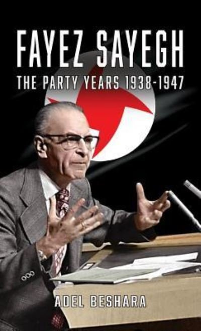 Cover for Adel Beshara · Fayez Sayegh - The Party Years 1938-1947 (Hardcover Book) (2019)