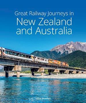 Great Railway Journeys in New Zealand & Australia - David Bowden - Books - John Beaufoy Publishing Ltd - 9781913679231 - September 21, 2023