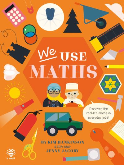 We Use Maths: Discover the Real-Life Maths in Everyday Jobs! - We Use It Every Day - Kim Hankinson - Książki - b small publishing limited - 9781913918231 - 1 kwietnia 2022