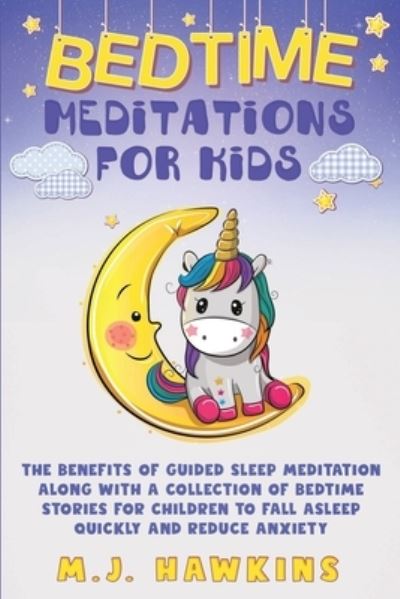 Cover for M J Hawkins · Bedtime Meditations for Kids: The benefits of guided sleep meditation along with a collection of bedtime stories for children to fall asleep quickly and reduce anxiety (Paperback Book) (2020)