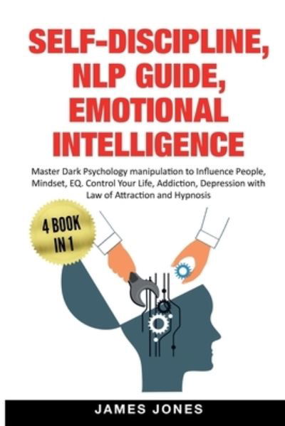 Cover for James Jones · Self-Discipline, Nlp Guide, Emotional Intelligence: Master Dark Psychology Manipulation to Influence People, Mindset, EQ. Control Your Life, Addiction, Depression with Law of Attraction and Hypnosis (Pocketbok) (2020)