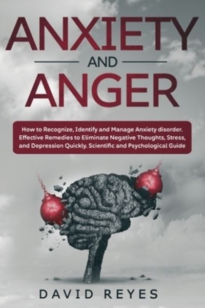 Cover for David Reyes · Anxiety and Anger: How to Recognize, Identify and Manage Anxiety disorder. Effective Remedies to Eliminate Negative Thoughts, Stress, and Depression Quickly. Scientific and Psychological Guide (Paperback Book) (2021)