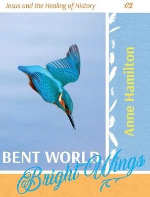 Cover for Anne Hamilton · Bent World, Bright Wings: Jesus and the Healing of History 02 (Pocketbok) (2020)