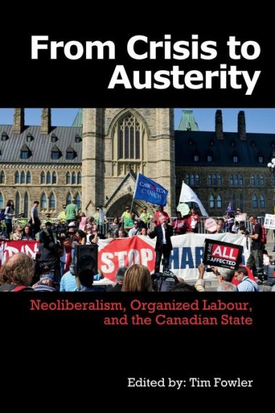 Cover for Tim Fowler · From Crisis to Austerity: Neoliberalism, Organized Labour and the Canadian State (Paperback Book) (2013)