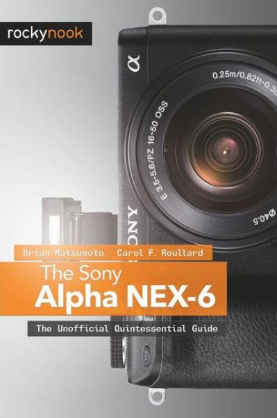 Cover for Matsumoto, Brian, PhD · The Sony Alpha NEX–6 (Paperback Book) (2013)