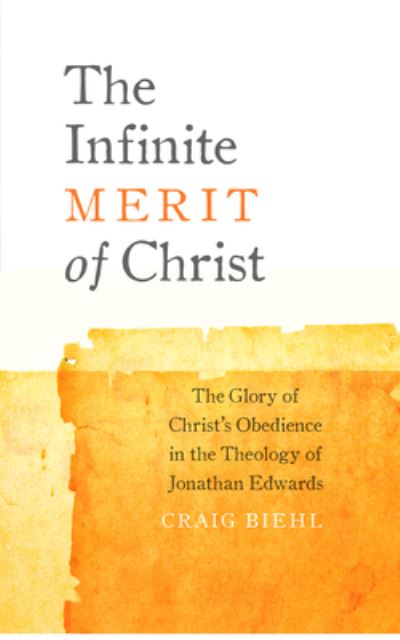 Cover for Craig Biehl · The Infinite Merit of Christ: The Glory of Christ's Obedience in the Theology of Jonathan Edwards (Paperback Book) (2015)