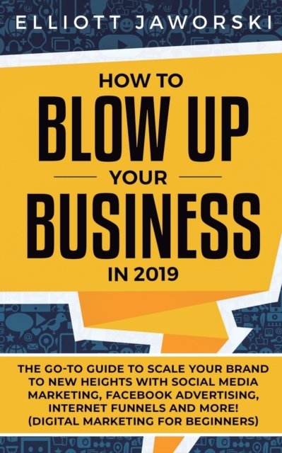 Cover for Elliott Jaworski · How to Blow Up Your Business in 2019 (Paperback Book) (2019)